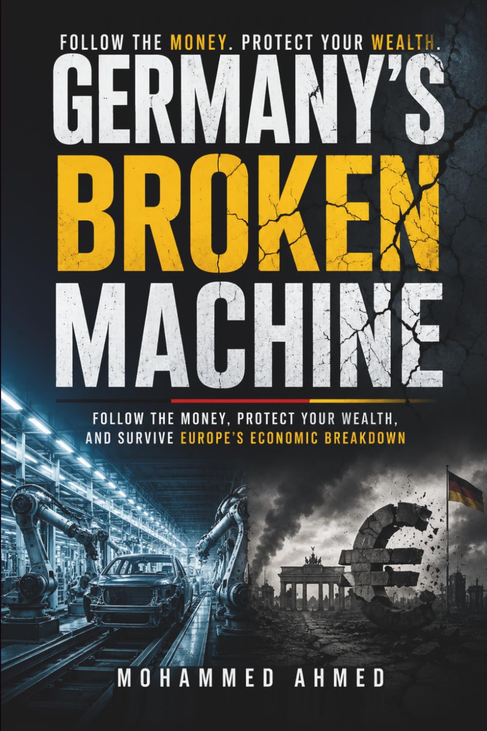 GERMANY'S BROKEN MACHINE: Follow the Money, Protect Your Wealth, and Survive Europe's Economic Breakdown: 62 (Global Crisis Investing Series)