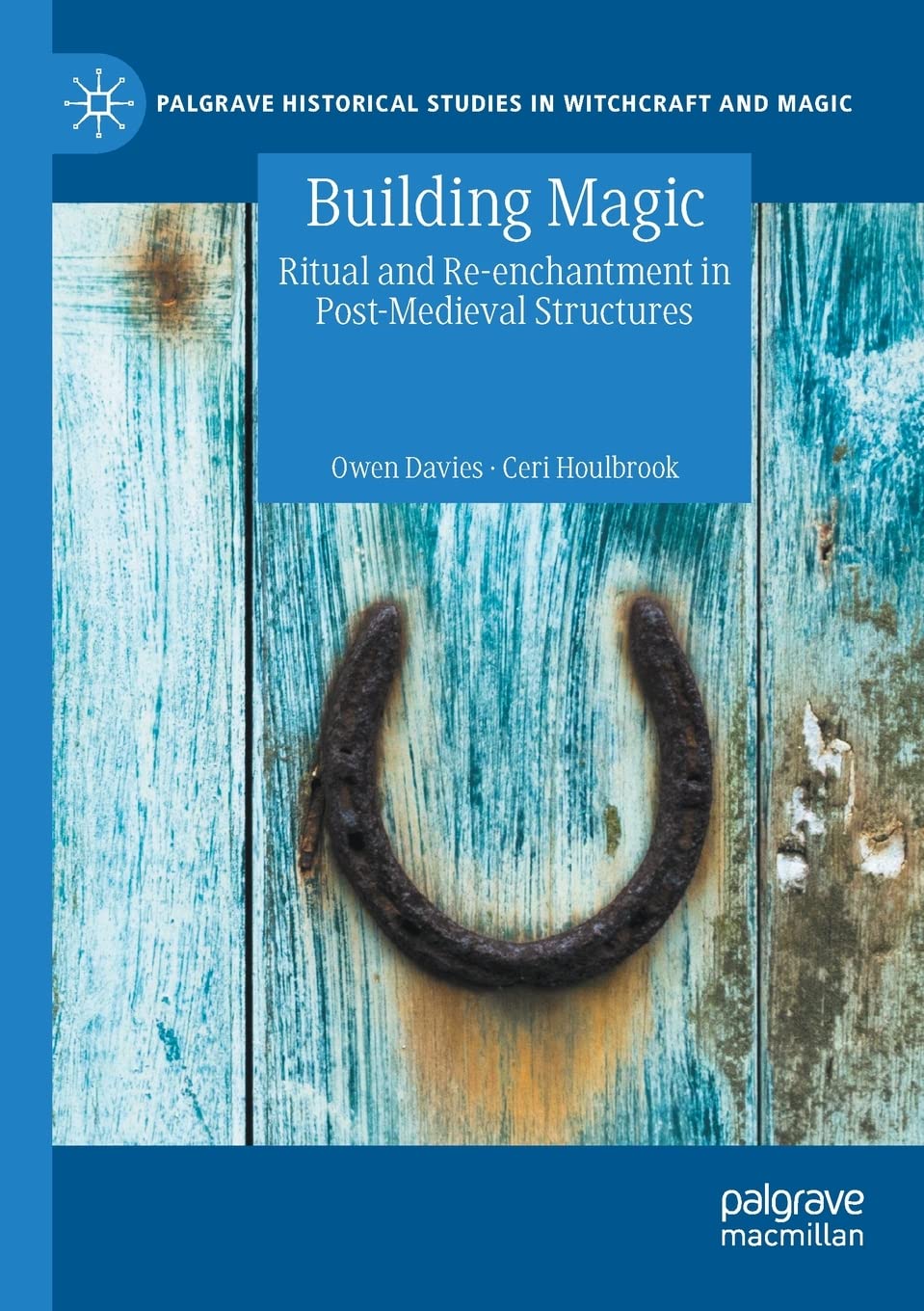 Building Magic: Ritual and Re-enchantment in Post-Medieval Structures (Palgrave Historical Studies in Witchcraft and Magic)