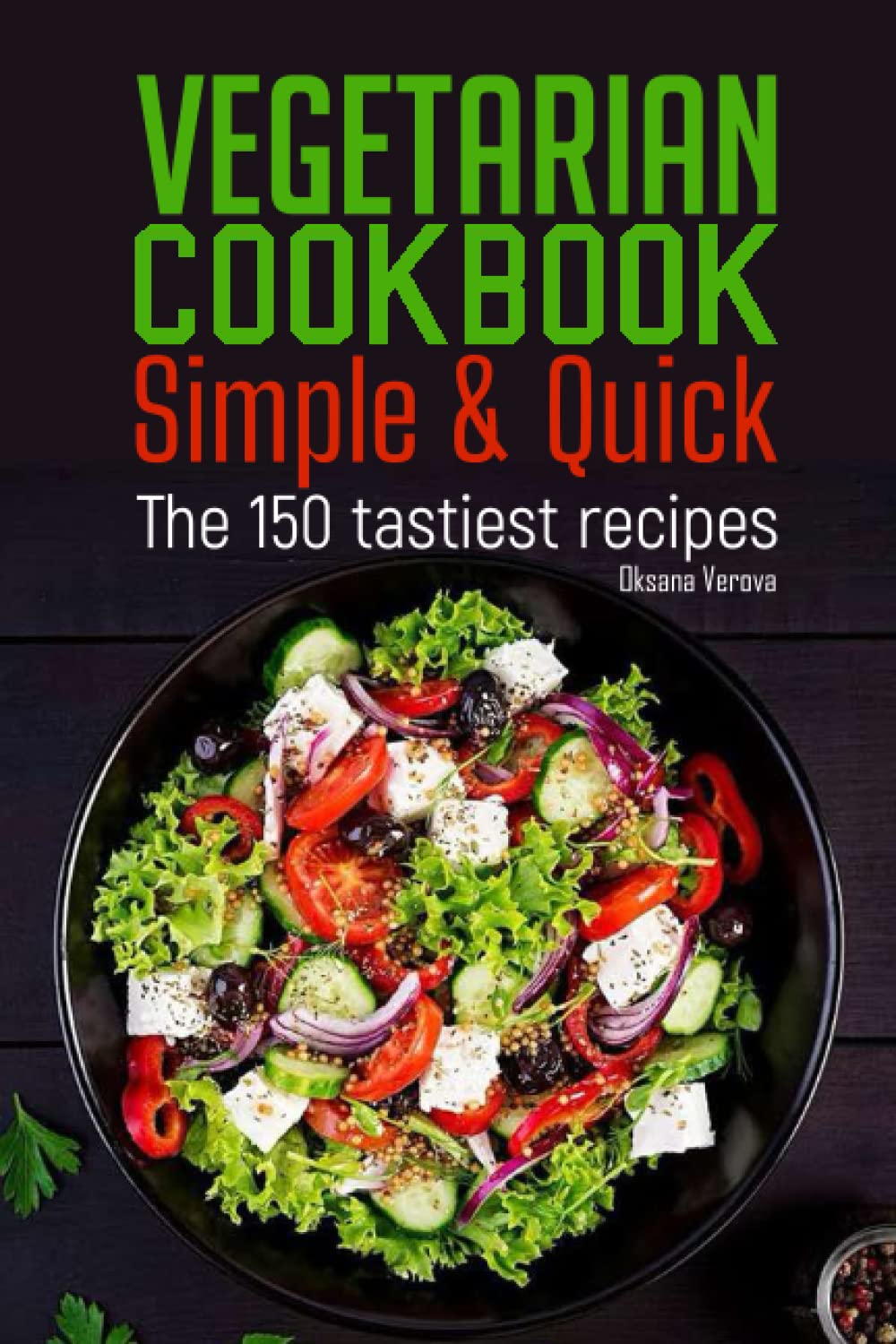 Vegetarian Cookbook Simple & Quick: The 150 tastiest recipes
