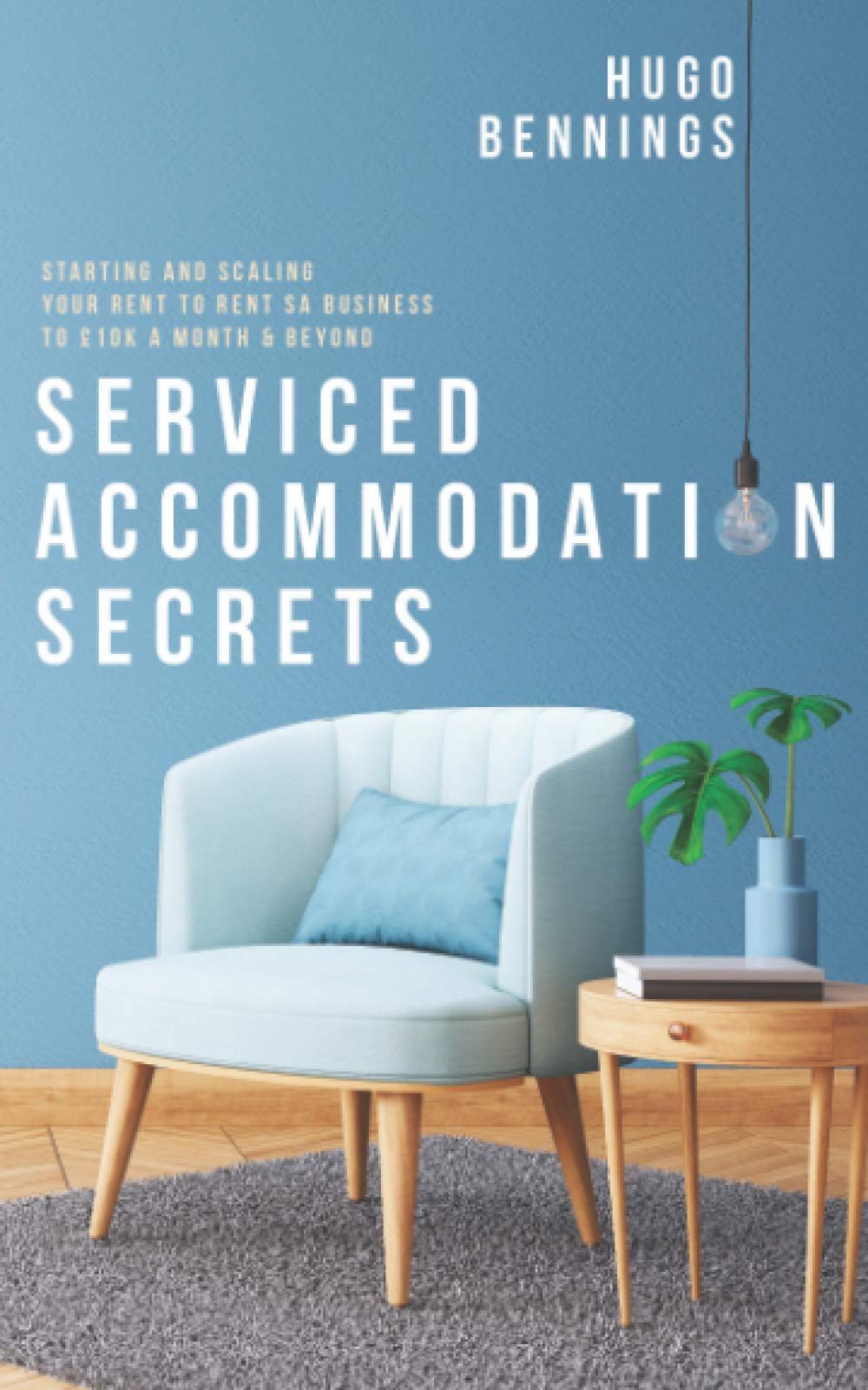 Serviced Accommodation Secrets: Starting and Scaling Your Rent to Rent SA Business to £10K a Month & Beyond: 1