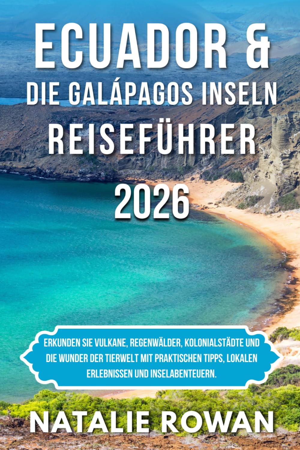 ECUADOR & DIE GALÁPAGOS INSELN REISEFÜHRER 2026: Erkunden Sie Vulkane, Regenwälder, Kolonialstädte und die Wunder der Tierwelt mit praktischen Tipps, lokalen Erlebnissen und Inselabenteuern.