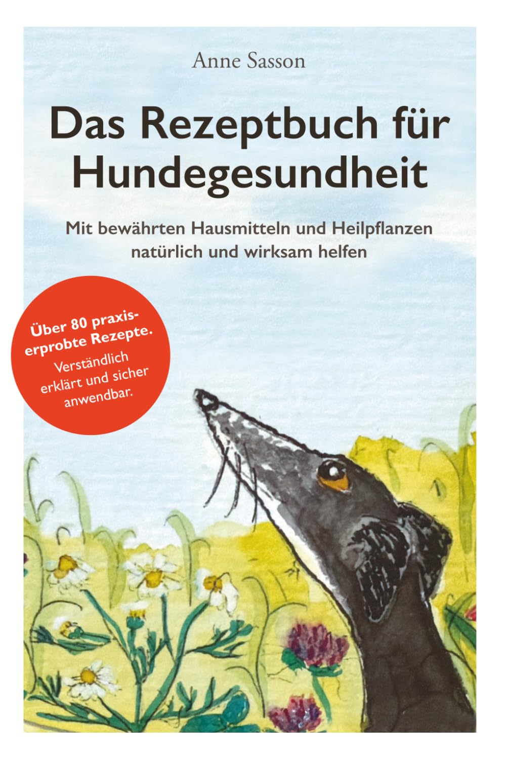 Das Rezeptbuch für Hundegesundheit: Bewährte Hausmittel und Heilpflanzen - Über 80 praxiserprobte Rezepte