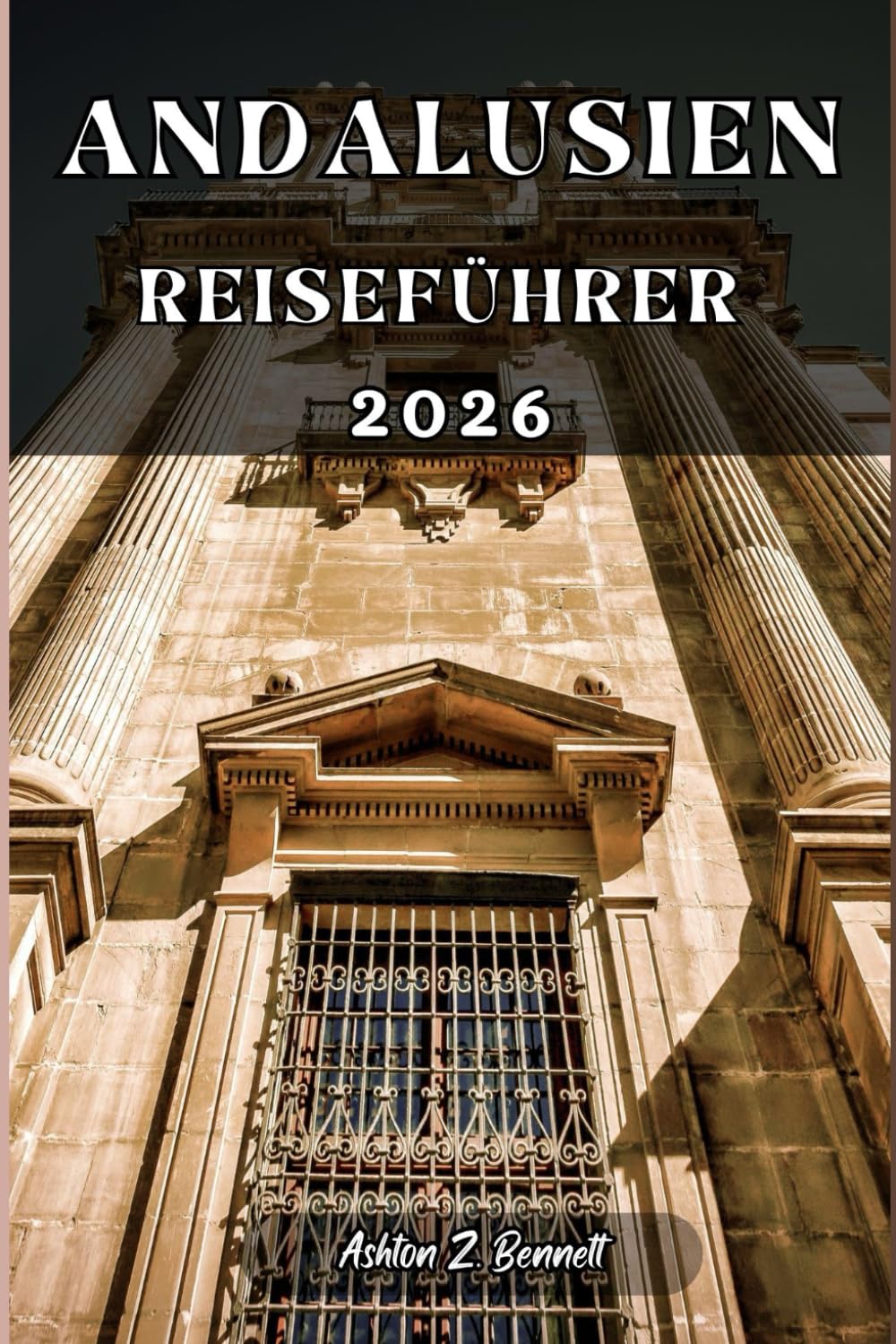 ANDALUSIEN REISEFÜHRER: Ihr Reiseführer für einen unvergesslichen Aufenthalt an diesem Reiseziel.