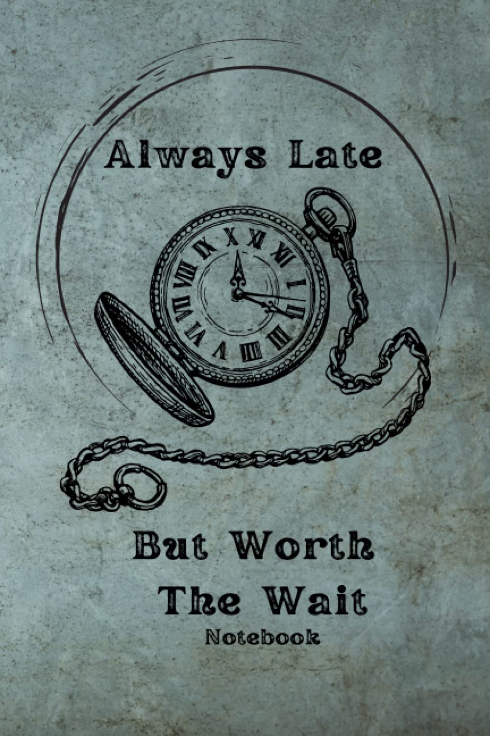 Always Late But Worth The Wait Notebook: Funny Theme Lined Notebook For People Who Are Usually Late, Boys And Girls, Men And Women