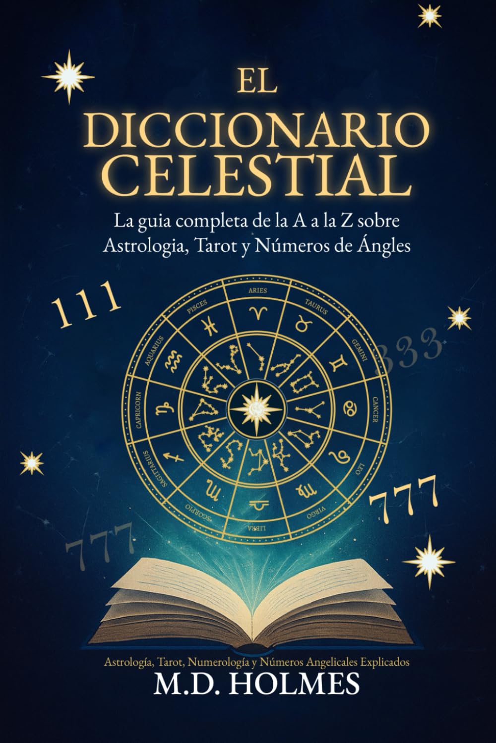 El Diccionario Celestial: La guía completa de la A a la Z sobre Astrología, Tarot y Números de Ángeles