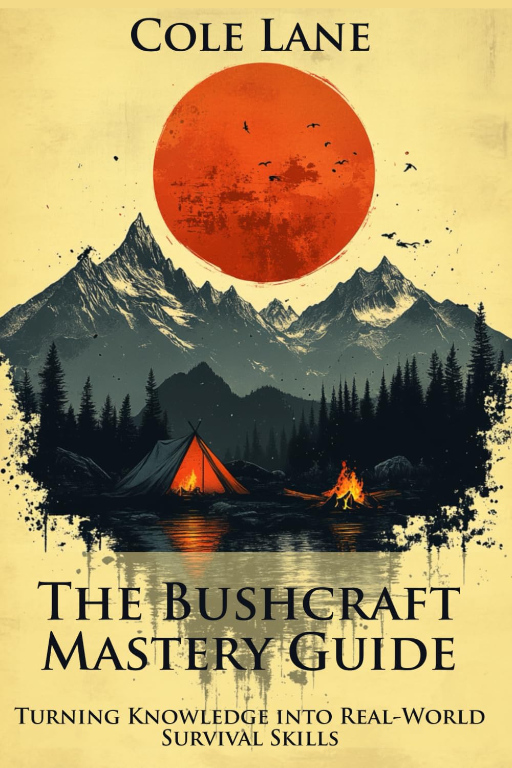 The Bushcraft Mastery Guide: Turning Knowledge into Real-World Survival Skills: A Step-by-Step System to Overcome the Gap Between Theory and Practice