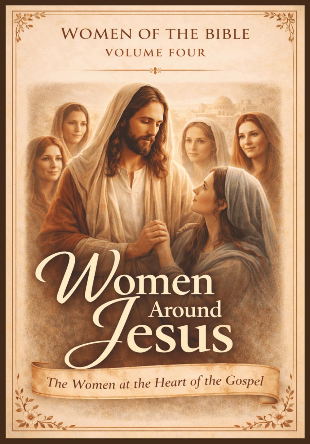 Women of the Bible - Volume Four: Women Around Jesus - The Women at the Heart of the Gospel