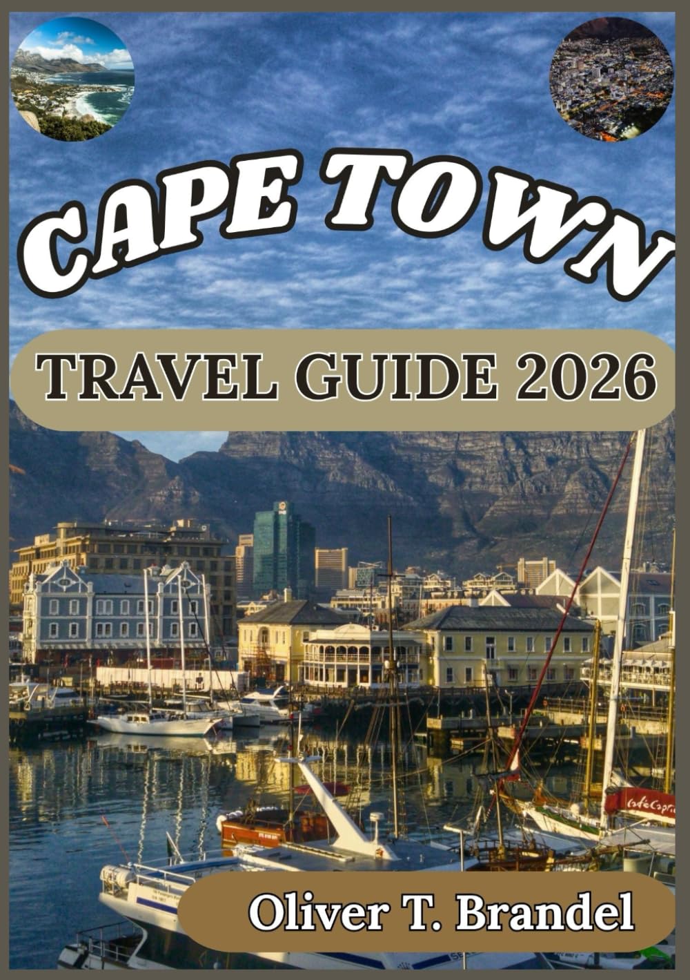 CAPE TOWN TRAVEL GUIDE 2026: Discovering Cape Town’s Best Attractions, Cuisine, and Adventure (Oliver T. Brandel’s World Navigator Guides)