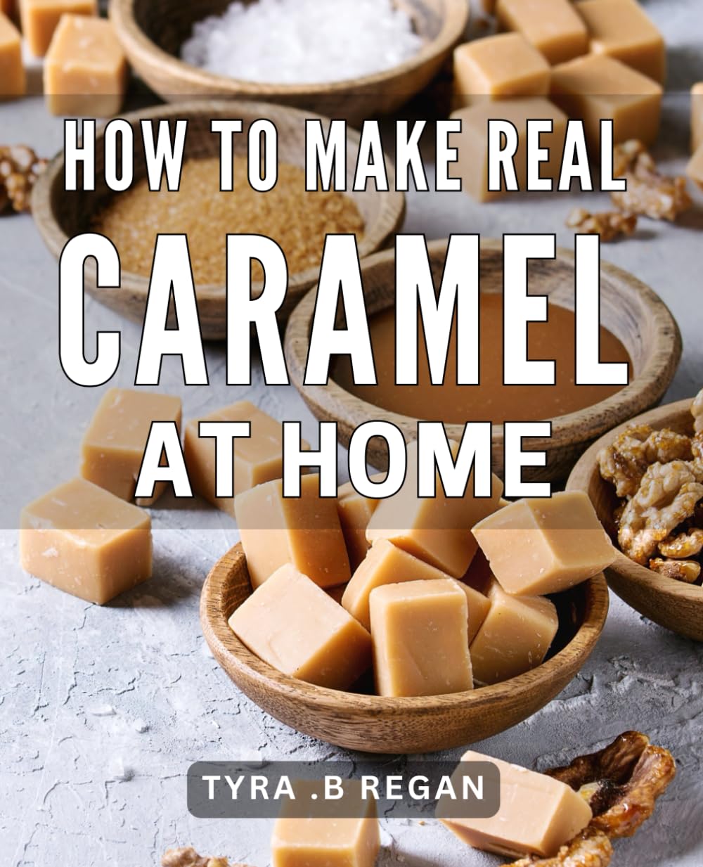 How To Make Real Caramel At Home: Perfectly Sweet: A Beginner's Guide to Making Irresistible Caramel Treats for Gift Giving.