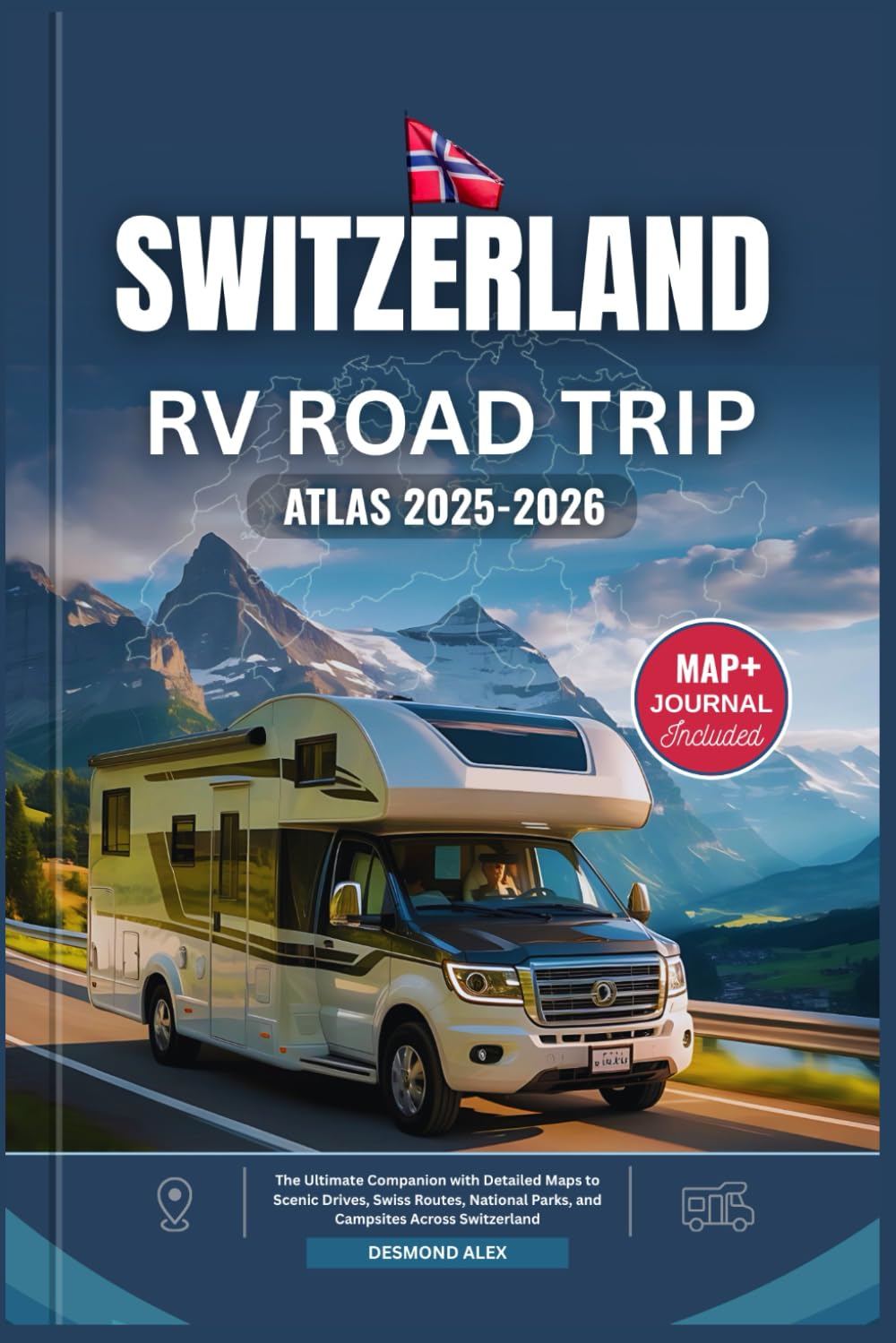 SWITZERLAND RV ROAD TRIP ATLAS 2025-2026: The Ultimate Companion with Detailed Maps to Scenic Drives, Swiss Routes, National Parks, and Campsites Across Switzerland