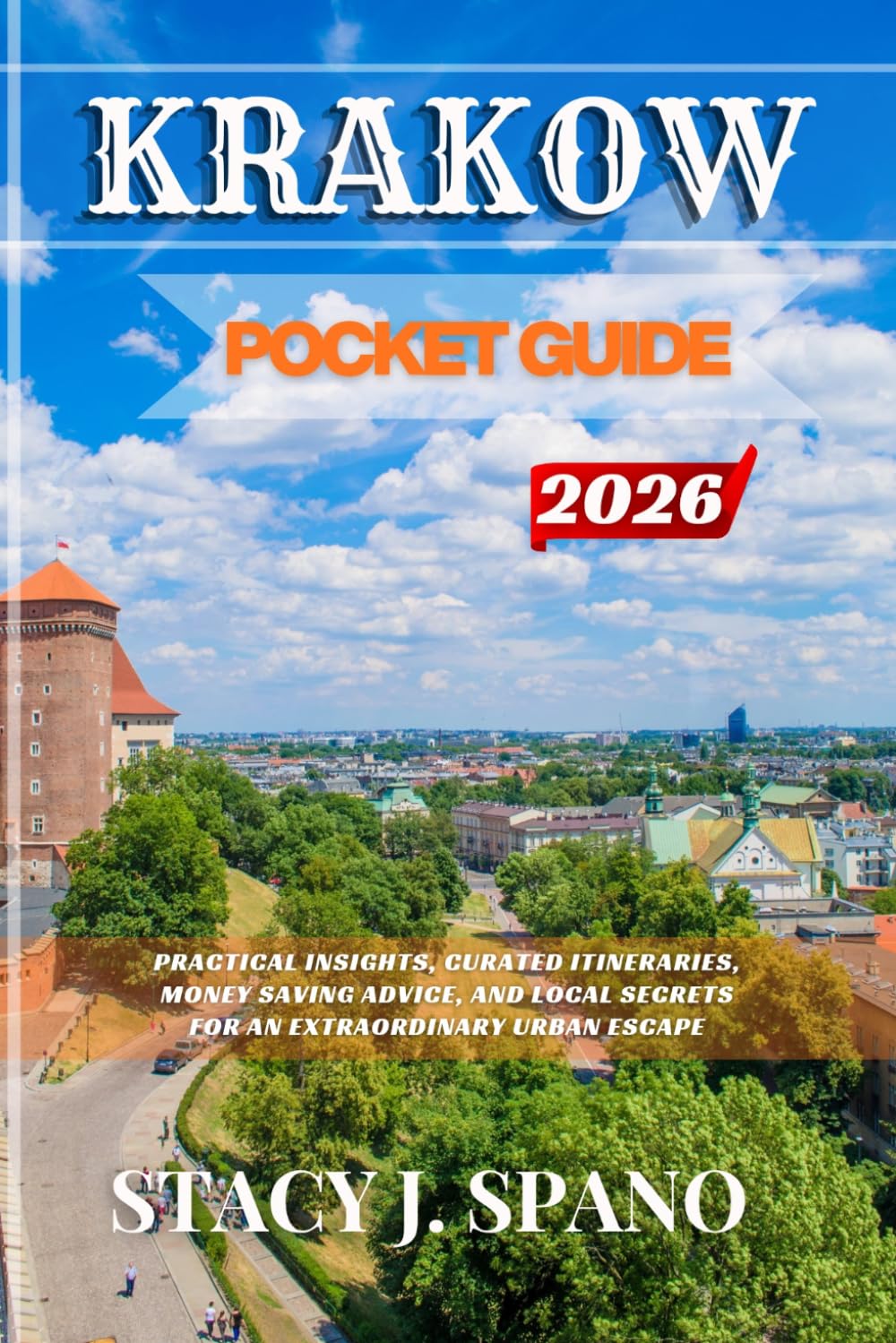 KRAKOW POCKET GUIDE 2026: Practical Insights, Curated Itineraries, Money Saving Advice, and Local Secrets for an Extraordinary Urban Escape