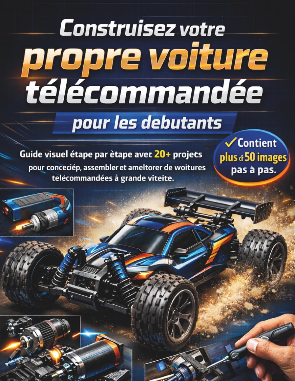 Construisez votre propre voiture télécommandée pour les débutants: Guide visuel étape par étape avec 20+ projets pour concevoir, assembler et ... télécommandées à grande vitesse Édition 2026