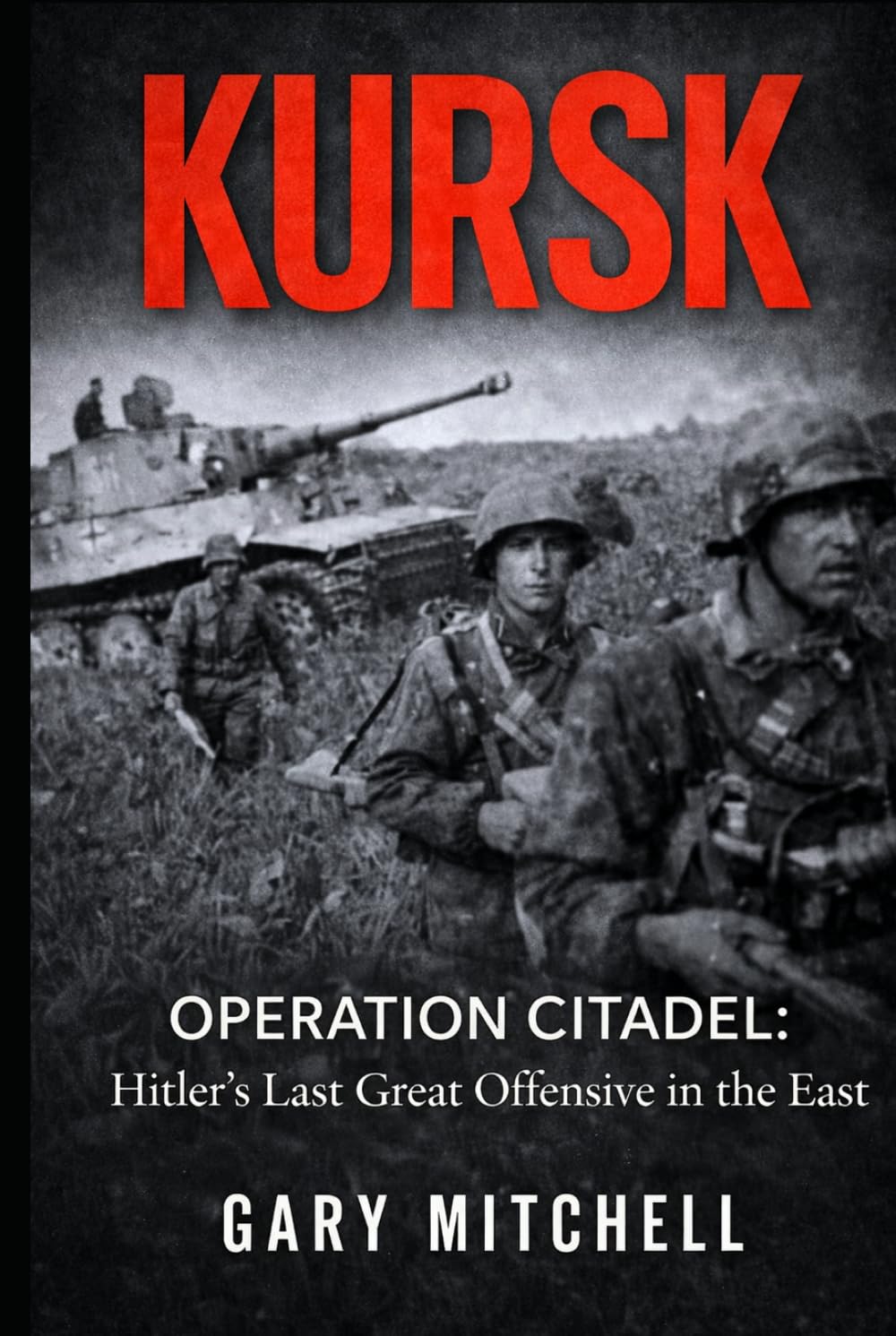 KURSK: OPERATION CITADEL: Hitler’s Last Great Offensive in the East (Eastern Front Inferno 1941–1945)