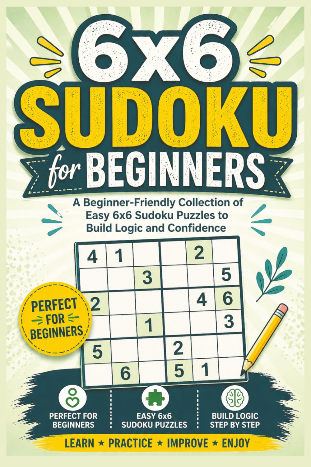 6x6 Sudoku for Beginners: A Beginner-Friendly Collection of Easy 6x6 Sudoku Puzzles to Build Logic and Confidence | 6x9 Inches | 100 Pages | 100 Puzzles | Solutions Included (6x6 Sudoku Series)