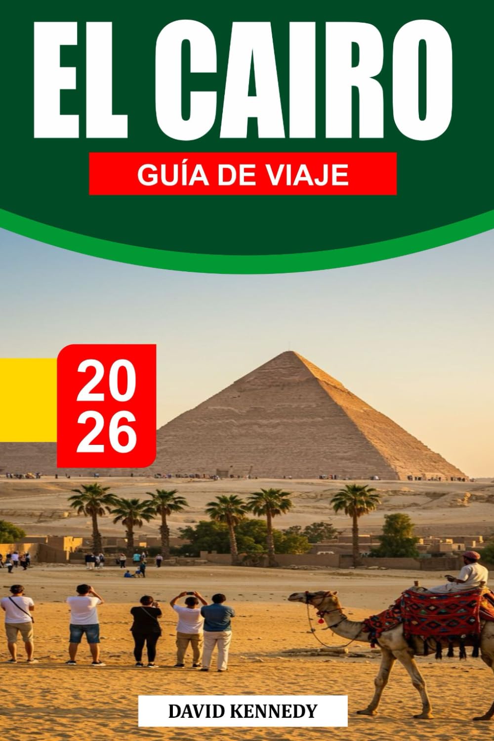 EL CAIRO GUÍA DE VIAJE 2026: Un viaje atemporal por antiguas pirámides, bulliciosos bazares y el corazón de Egipto.