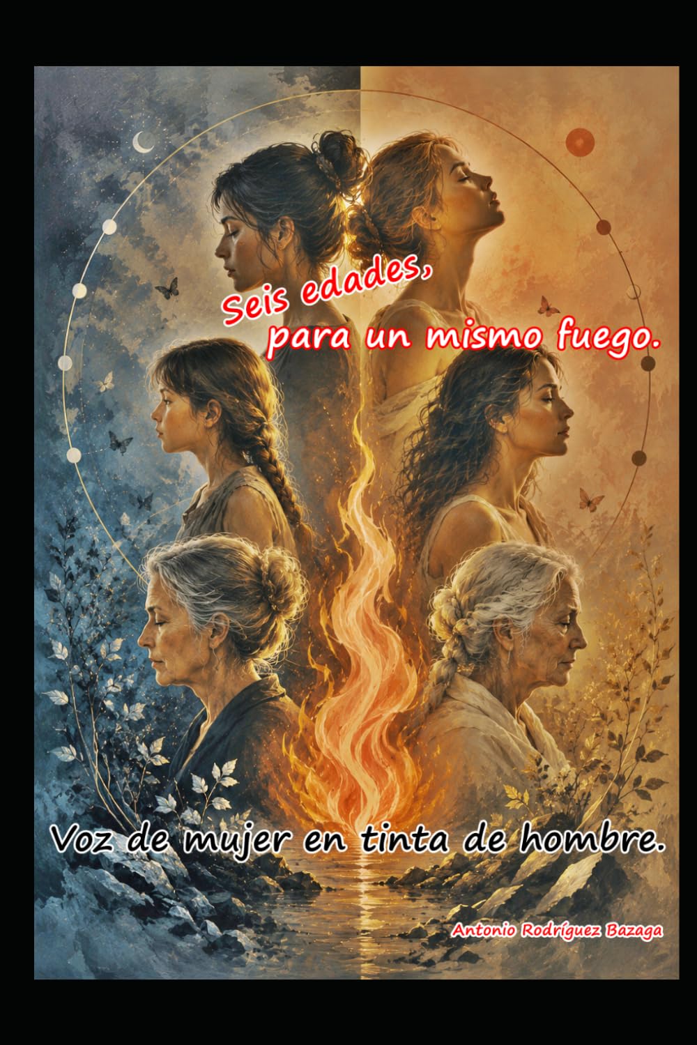 "Seis edades, para un mismo fuego".: Voz de mujer, en tinta de hombre.