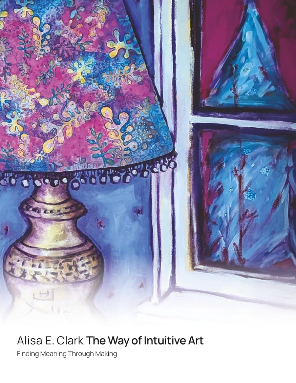 The Way of Intuitive Art: Finding Meaning Through Making