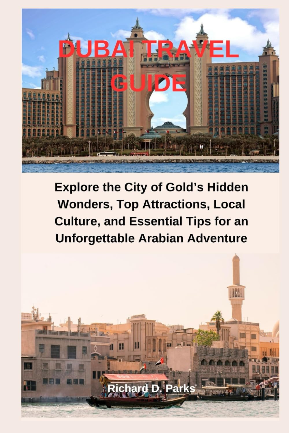 DUBAI TRAVEL GUIDE: Explore the City of Gold’s Hidden Wonders, Top Attractions, Local Culture, and Essential Tips for an Unforgettable Arabian Adventure