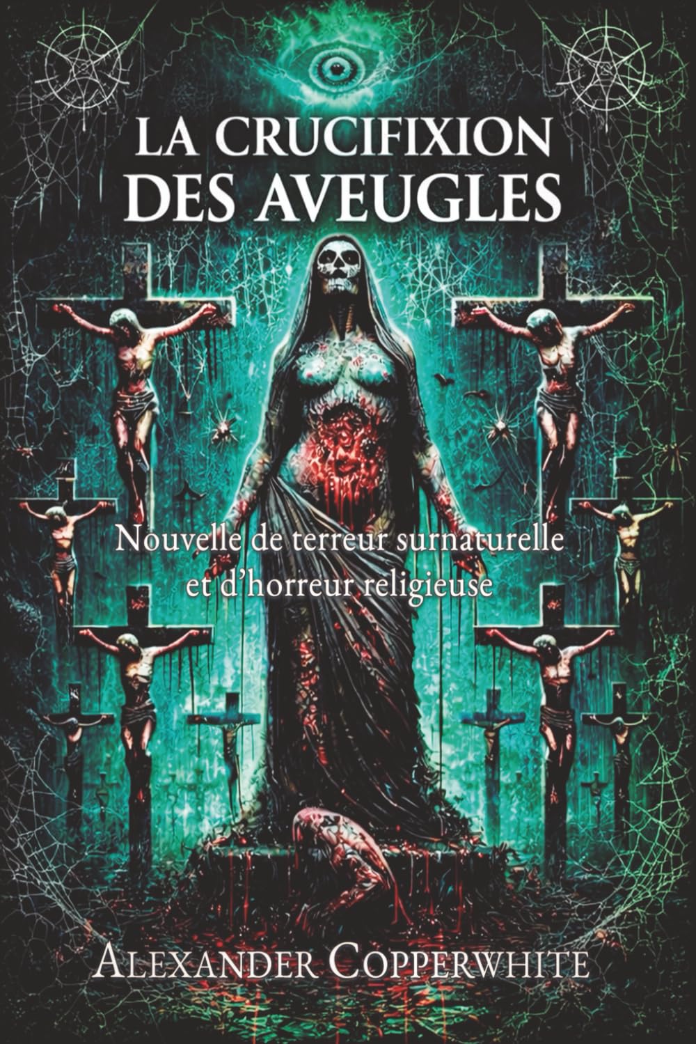 La Crucifixion des Aveugles: Nouvelle de terreur surnaturelle et d’horreur religieuse (Histoires d’Alexander Copperwhite – Volume I)