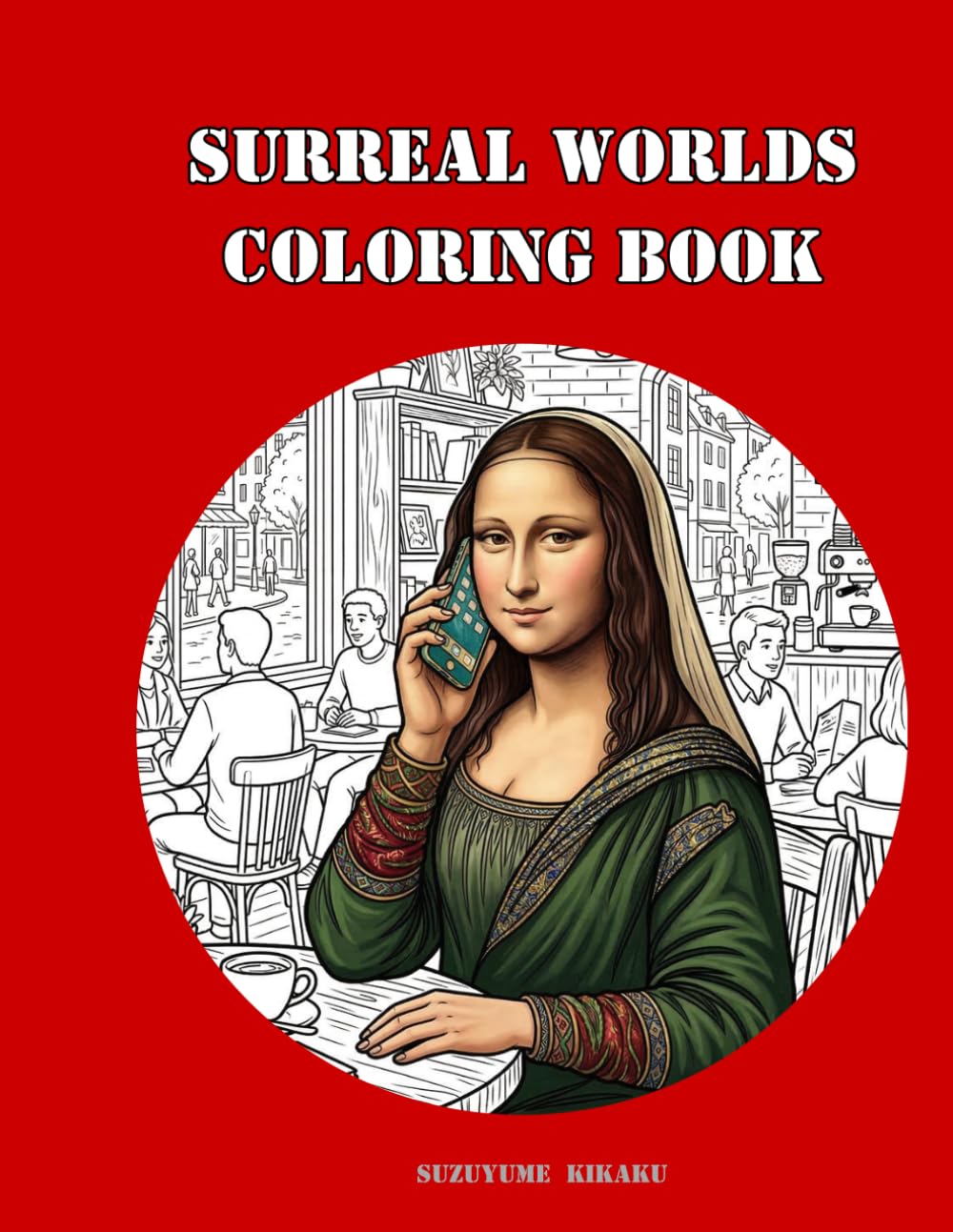 Surreal Worlds Coloring Book: 50 Intricate Designs of Parody, Illusions, and Twisted Realities for Creative Relaxation