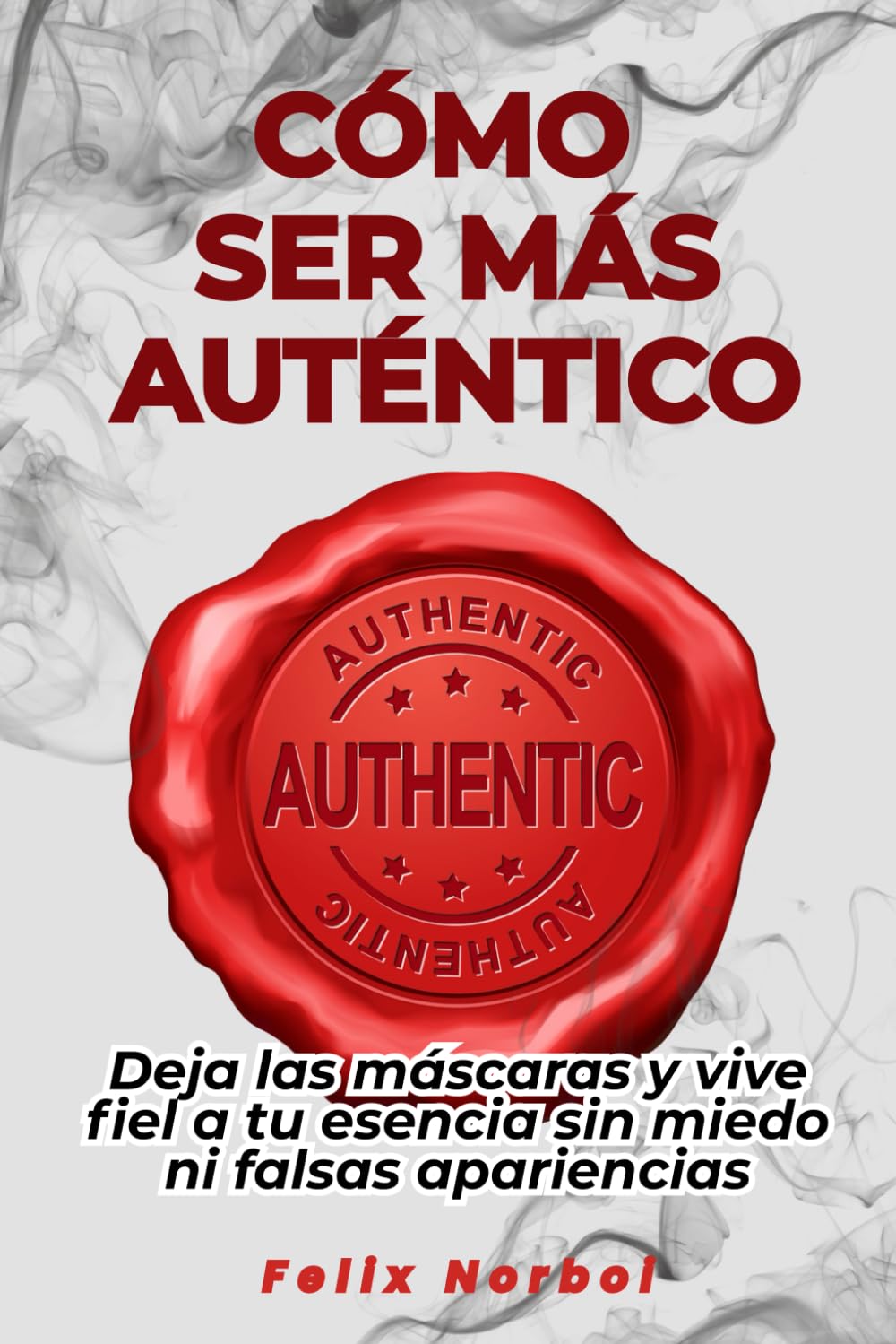 Cómo ser más auténtico: Deja las máscaras y vive fiel a tu esencia sin miedo ni falsas apariencias