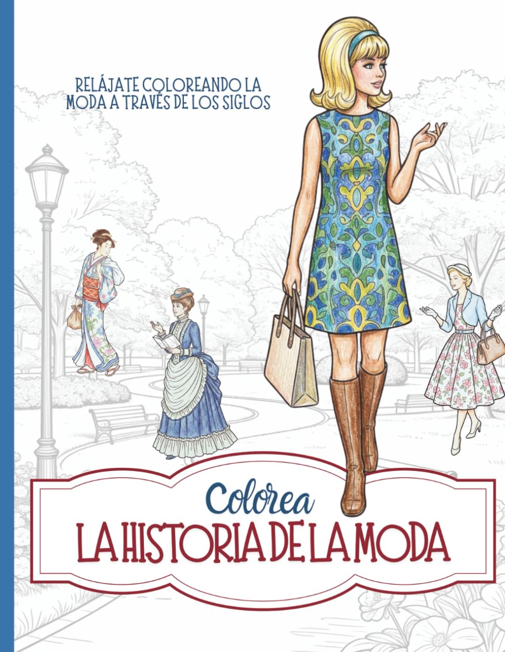 Colorea La Historia de la Moda: Relájate coloreando la moda a través de los siglos
