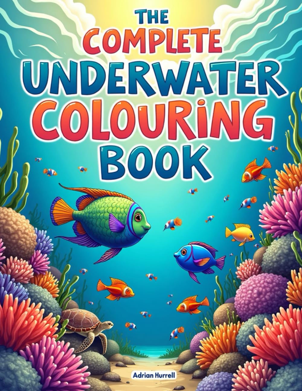 The Complete Undersea Colouring Book: Relax, Unwind & Colour Beautiful Illustrated Escapes for Mindfulness, Stress Relief and Creative Adults of Any Age (The Complete Colouring Book)