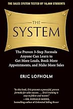 The System: The Proven 3-Step Formula Anyone Can Learn to Get More Leads, Book More Appointments, and Make More Sales