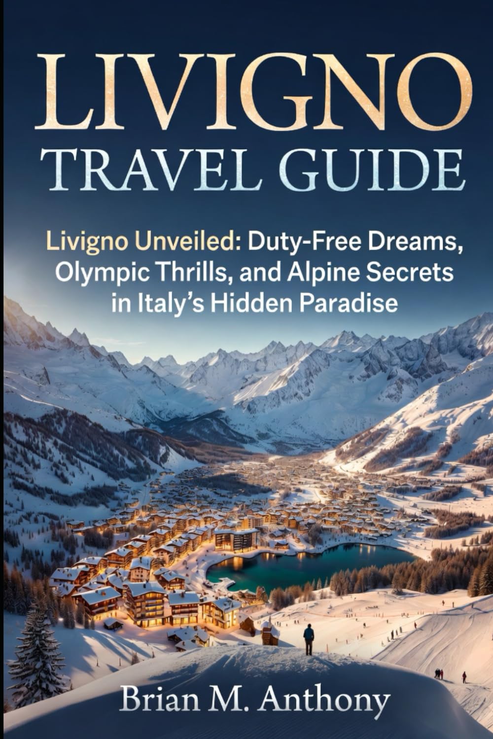 Livigno Travel Guide 2026-2027: Livigno Unveiled: Duty-Free Dreams, Olympic Thrills, and Alpine Secrets in Italy's Hidden Paradise