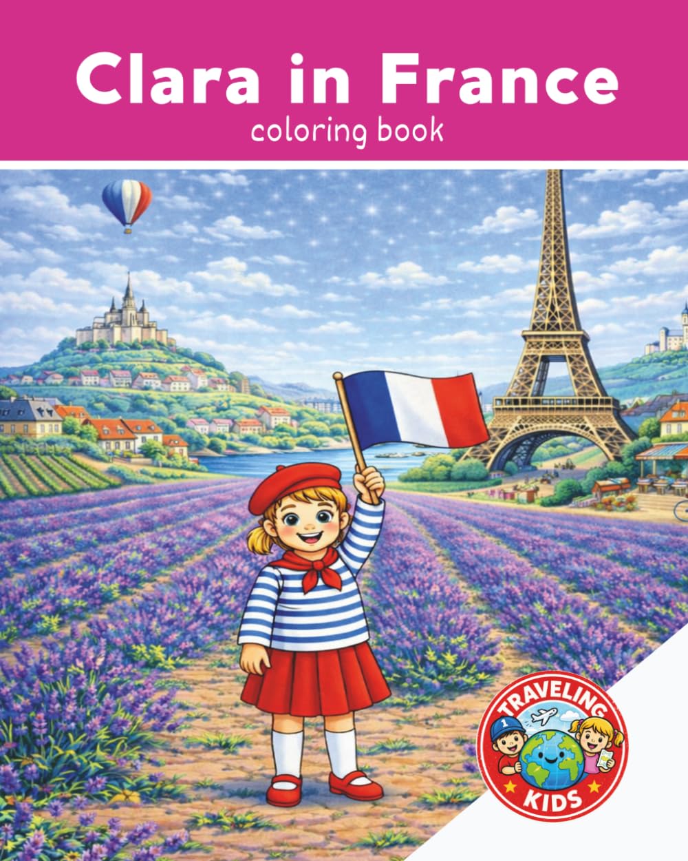 Traveling Kids: Clara in France: Fun Educational Activity | Airplane Activity Book | Travel Coloring Book for Kids Ages 4-8 | Explore France | Explore the World | 25 Pages | 8x10