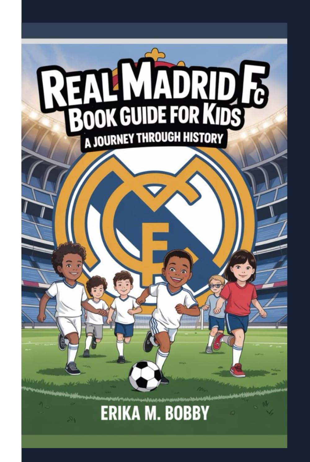REAL MADRID FC BOOK GUIDE FOR KIDS: A Journey Through History