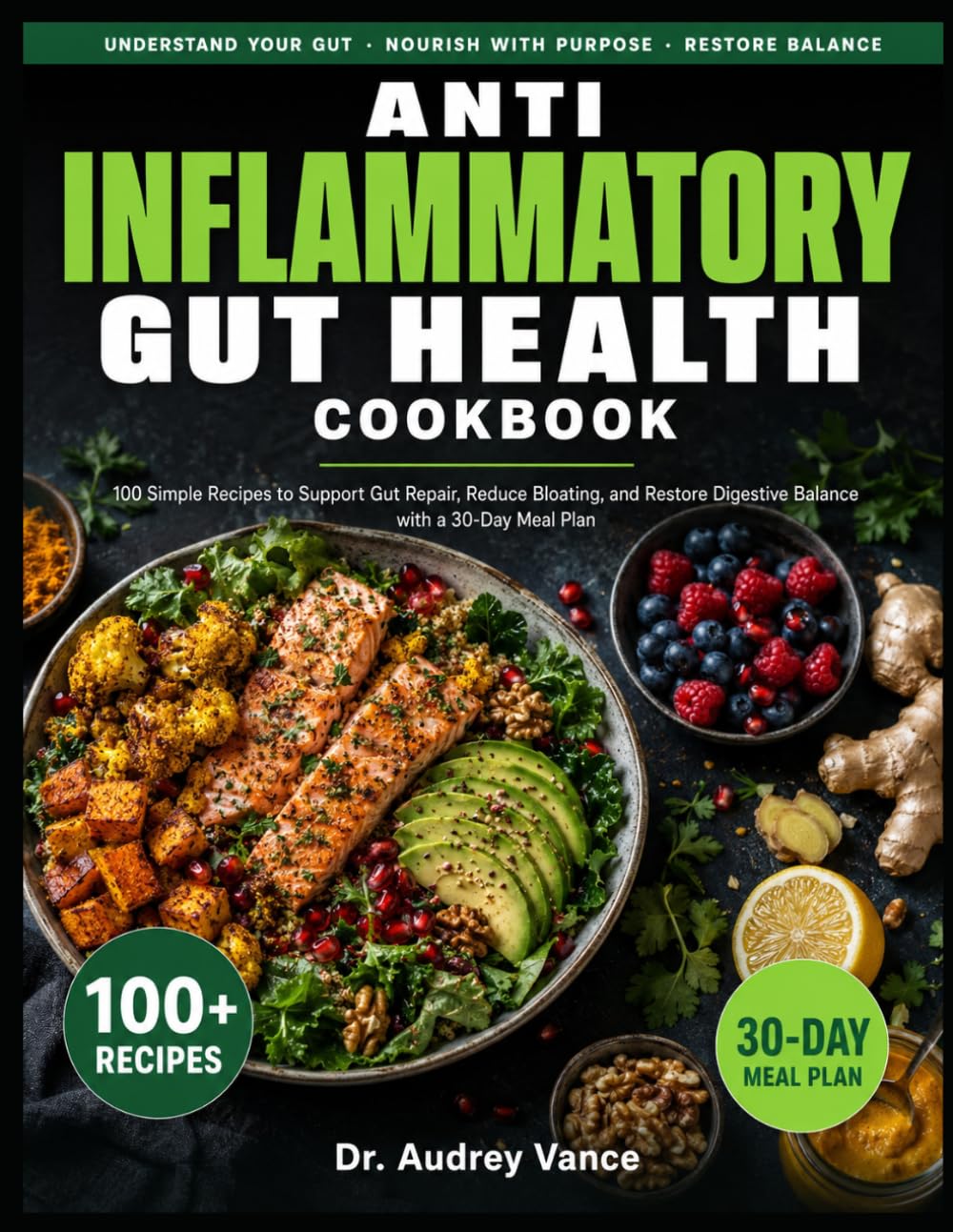 Anti Inflammatory Gut Health Cookbook: 100 Simple Recipes to Support Gut Repair, Reduce Bloating, and Restore Digestive Balance with a 30-Day Meal Plan