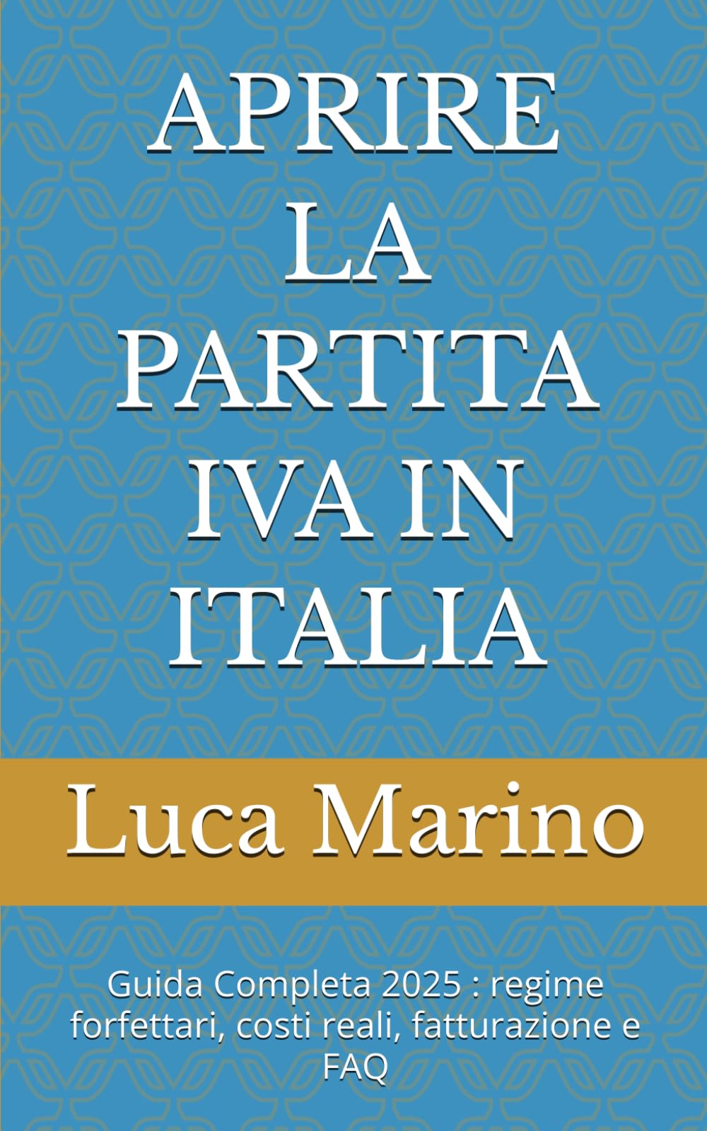 APRIRE LA PARTITA IVA IN ITALIA: Guida Completa 2025 : regime forfettari, costi reali, fatturazione e FAQ