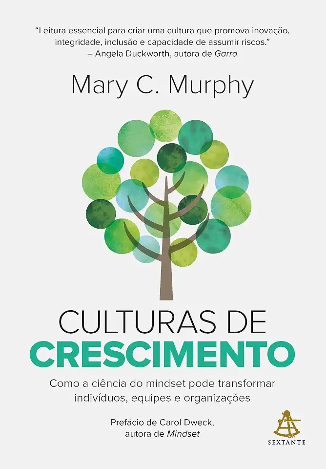 Culturas de crescimento: Como a ciência do mindset pode transformar indivíduos, equipes e organizações