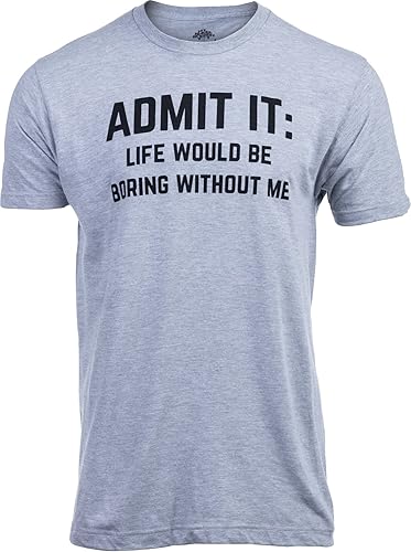 Admit it, Life would be Boring Without Me  Camiseta divertida, camiseta sarcástica para hombres y mujeres