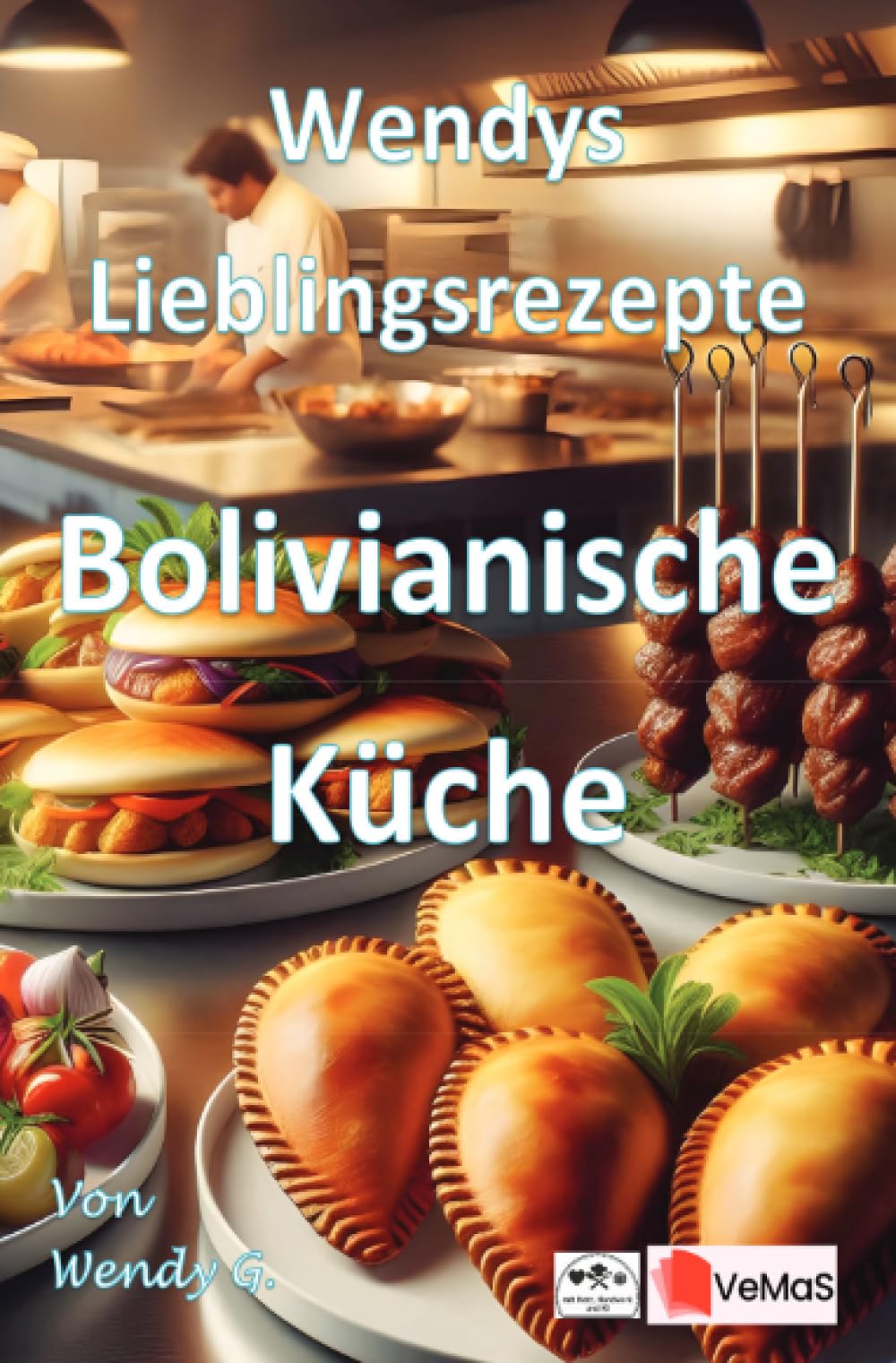 Wendys Lieblingsrezepte - Bolivianische Küche: 25 tolle Rezepte der Bolivianischen Küche