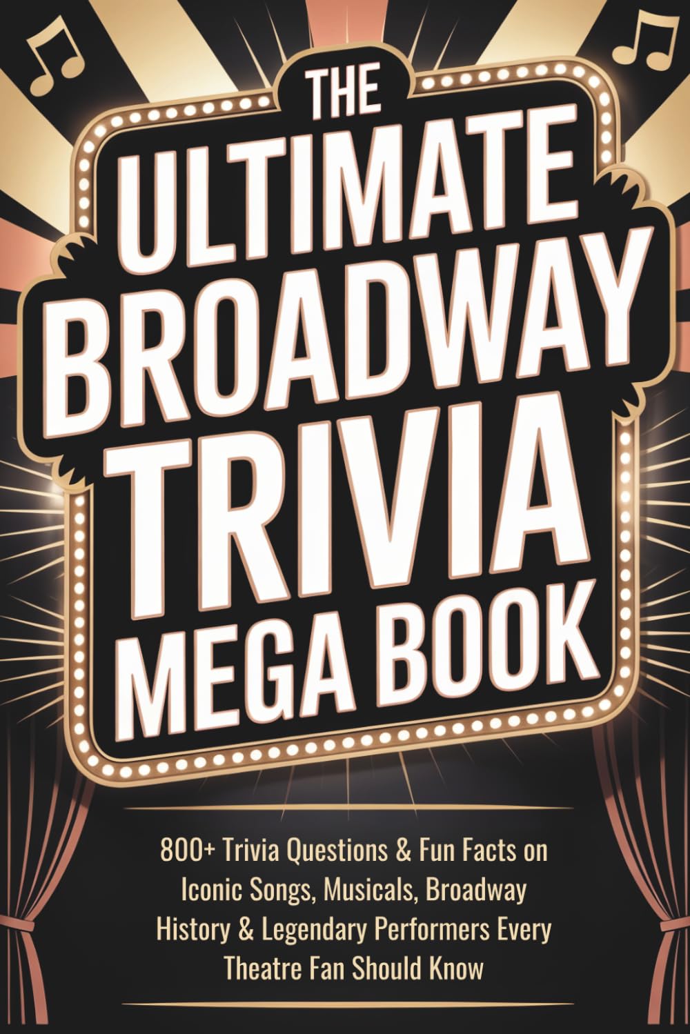 The Ultimate Broadway Trivia Mega Book: 800+ Trivia Questions & Fun Facts on Iconic Songs, Musicals, Broadway History & Legendary Performers Every ... Great for Theatre Fans, Parties & Game Nights