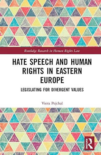 Hate Speech and Human Rights in Eastern Europe: Legislating for Divergent Values (Routledge Research in Human Rights Law)