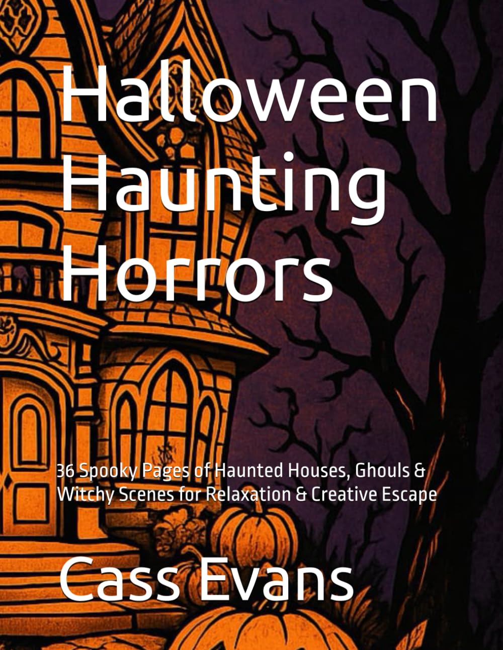 Halloween Haunting Horrors: 36 Spooky Pages of Haunted Houses, Ghouls & Witchy Scenes for Relaxation & Creative Escape