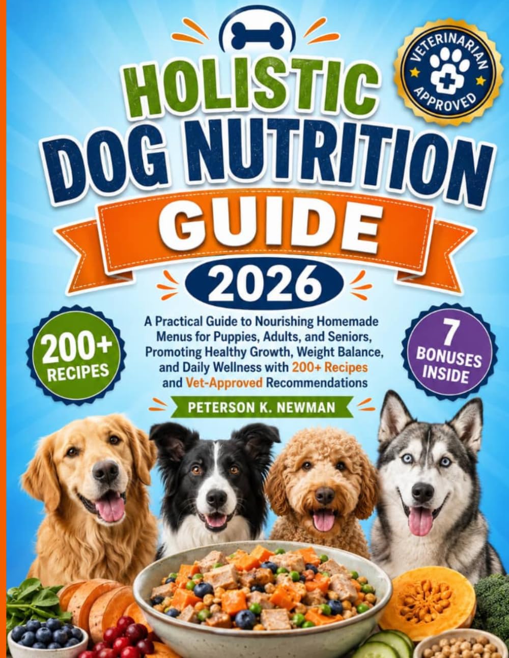 Holistic Dog Nutrition Guide 2026: A Practical Guide to Nourishing Homemade Menus for Puppies, Adults, and Seniors, Promoting Healthy Growth, Weight ... K. Newman's Healthy Dog Kitchen Series)