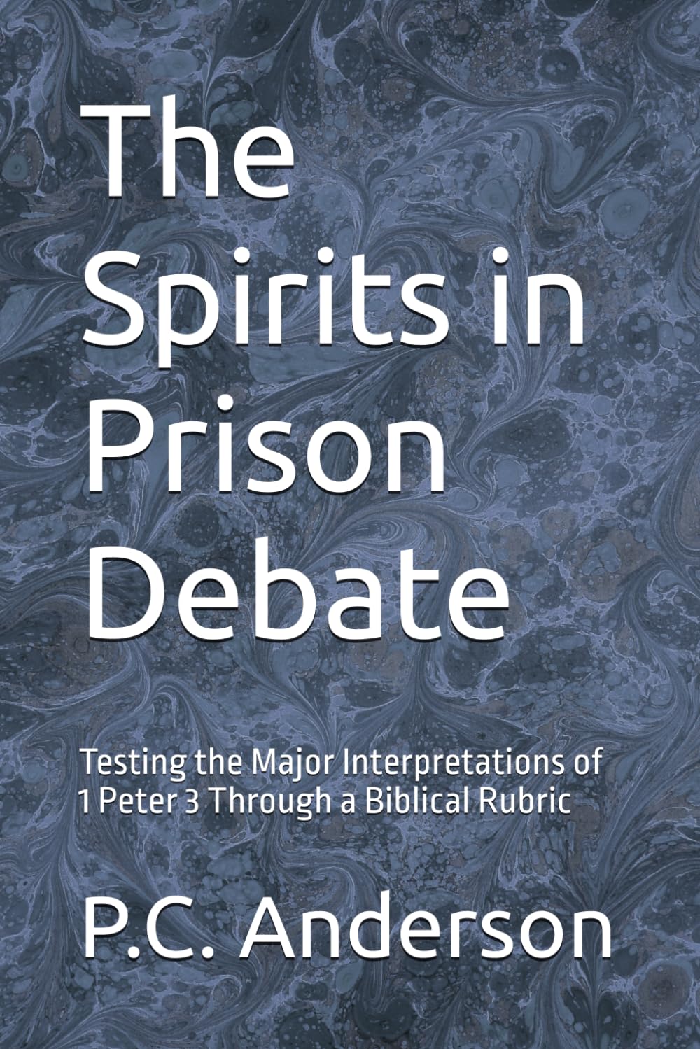 The Spirits in Prison Debate: Testing the Major Interpretations of 1 Peter 3 Through a Biblical Rubric