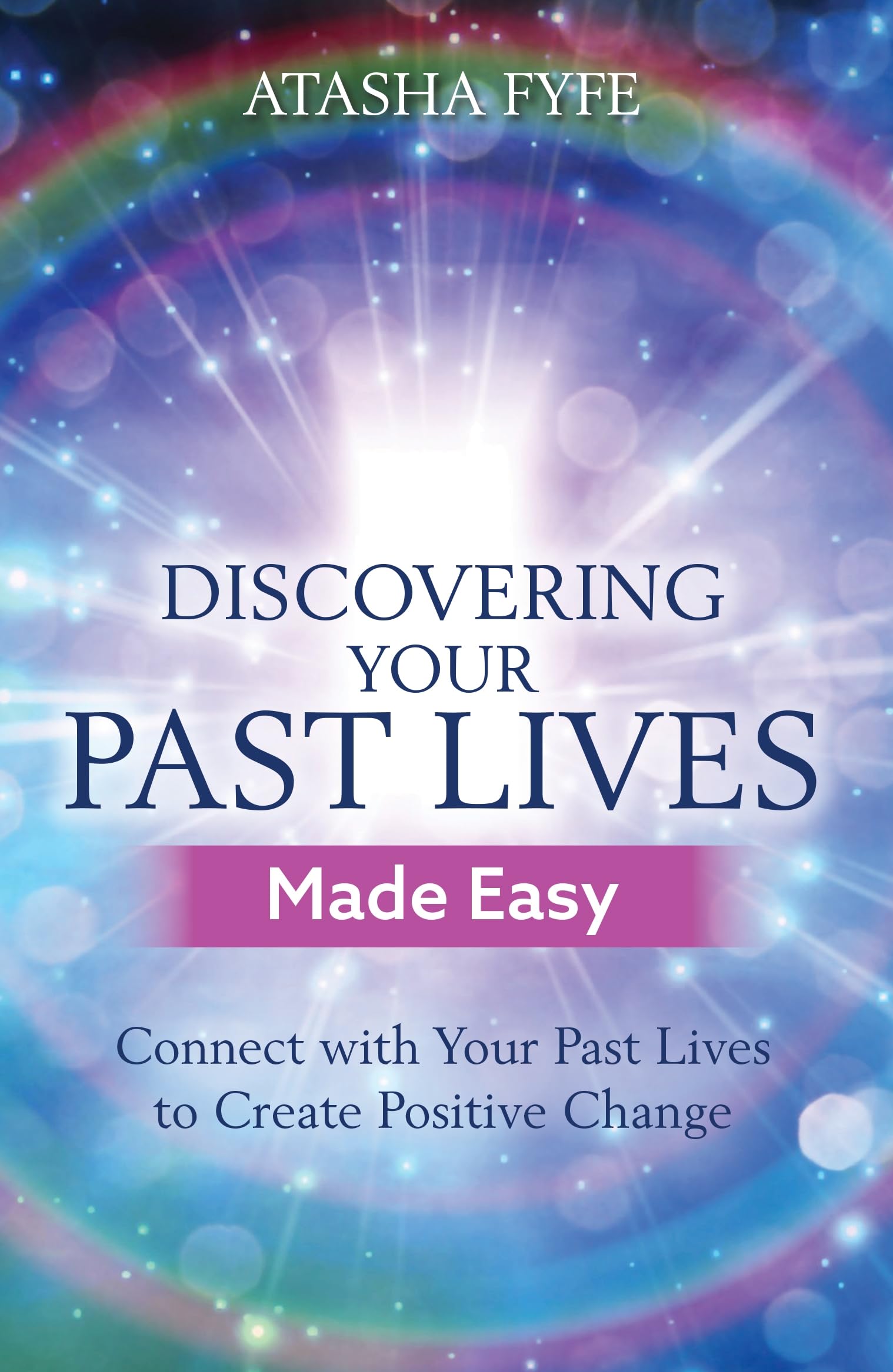 Discovering Your Past Lives Made Easy: Connect with Your Past Lives to Create Positive Change