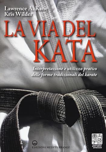 La via del kata. Interpretazione e utilizzo pratico delle forme tradizionali del karate. Ediz. illustrata