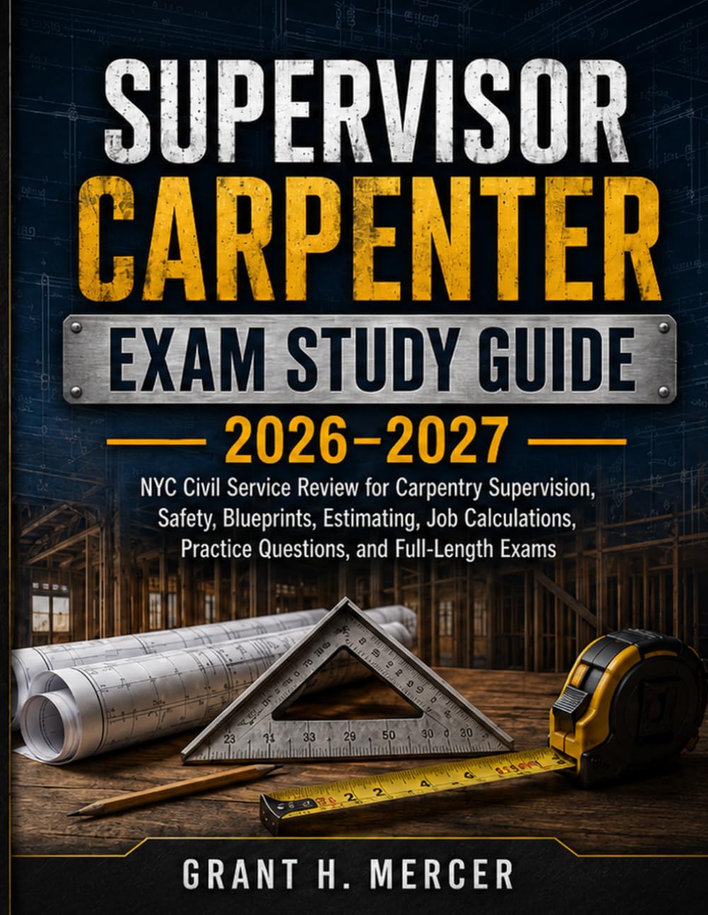 Supervisor Carpenter Exam Study Guide: NYC Civil Service Review for Carpentry Supervision, Safety, Blueprints, Estimating, Job Calculations, Practice Questions, and Full-Length Tests