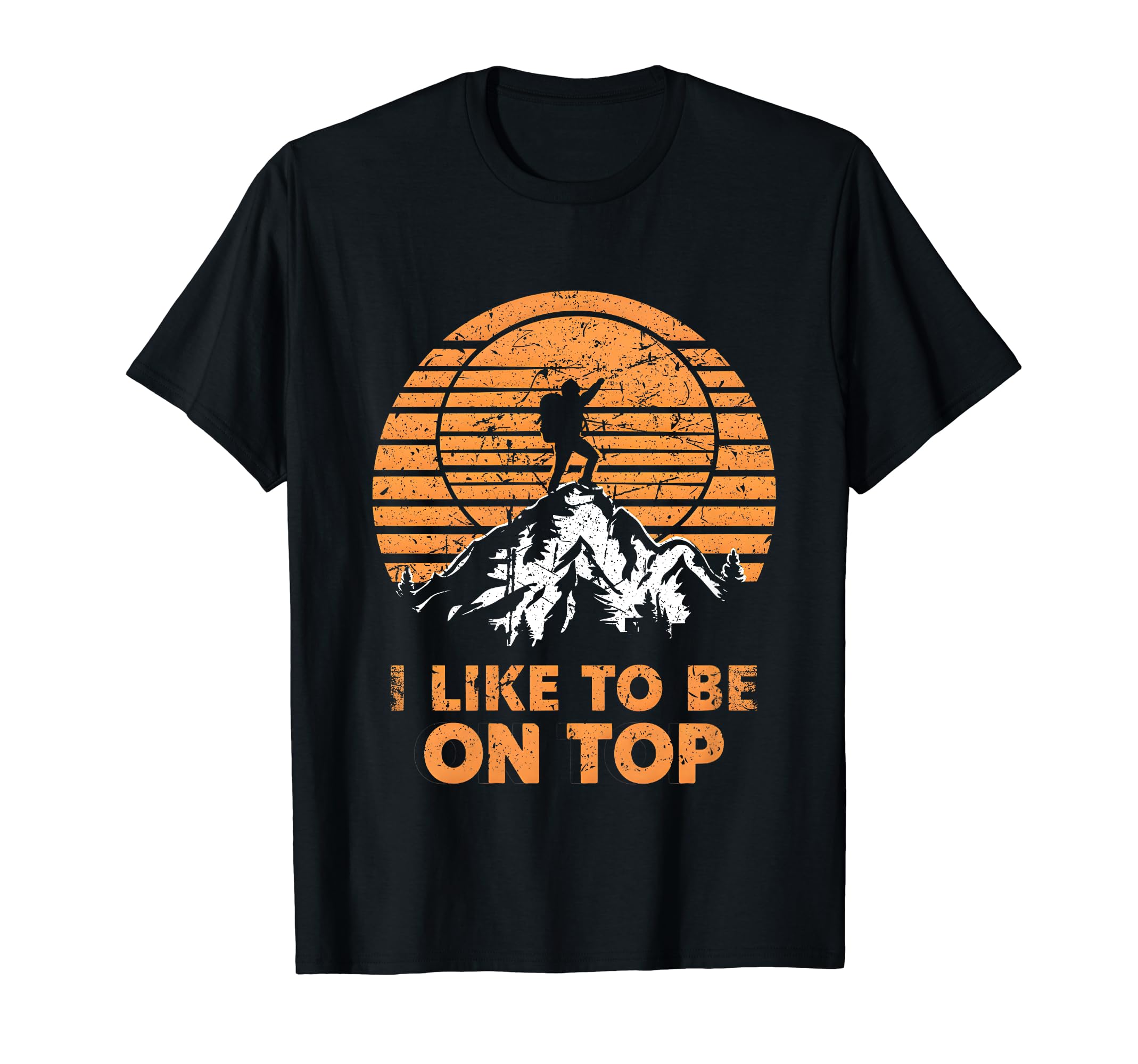 Adventure Hiking Outdoor I Like to be On Top WomenI Like To Be On Top Adventure Mountains Hiking Outdoor Mens T-Shirt