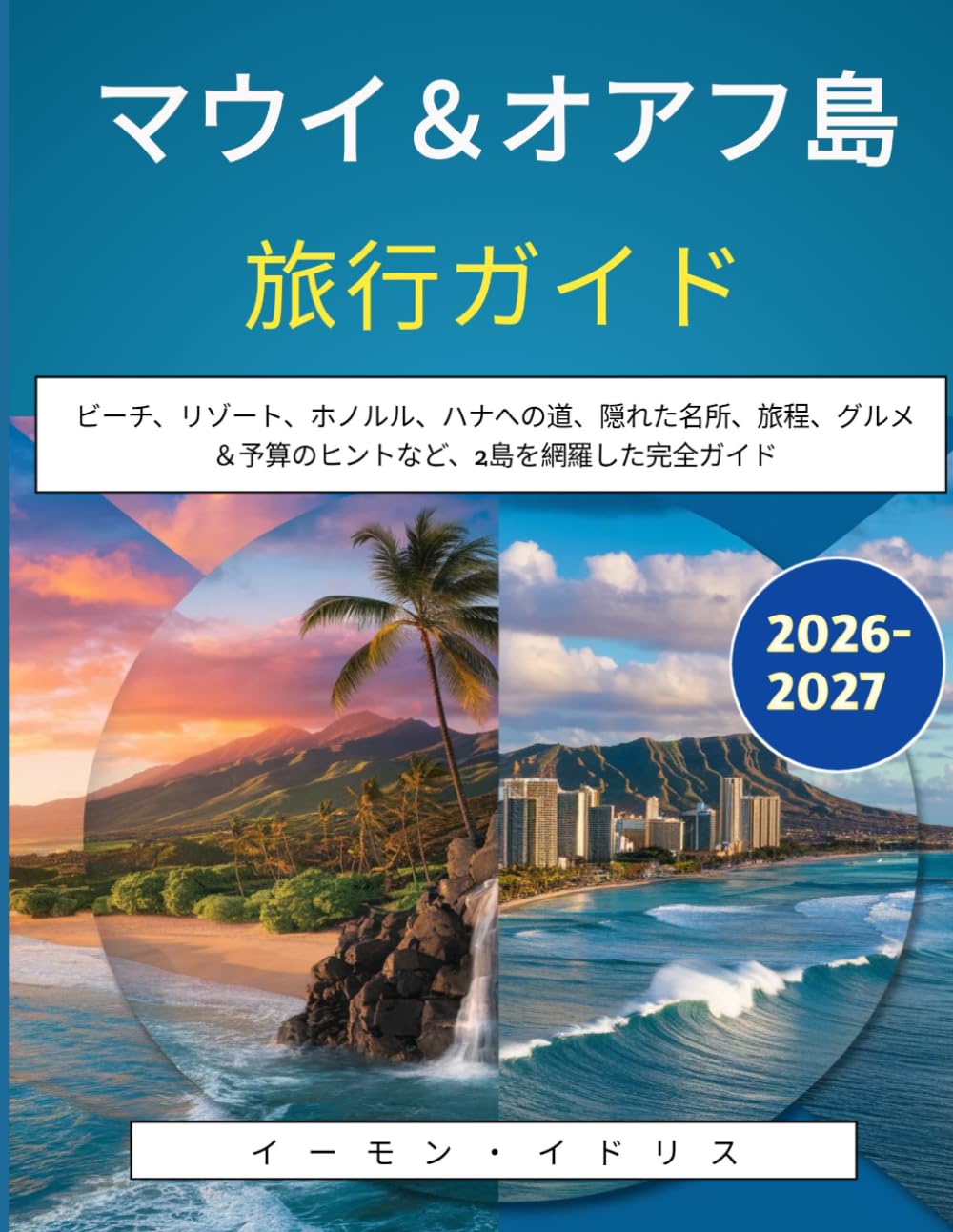 マウイ＆オアフ島旅行ガイド 2026-2027: ビーチ、リゾート、ホノルル、ハナへの道、隠れた名所、旅程、グルメ＆予算のヒントなど、2島を網羅した完全ガイド