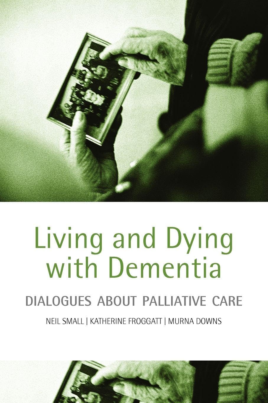 Living and Dying with Dementia: Dialogues About Palliative Care,