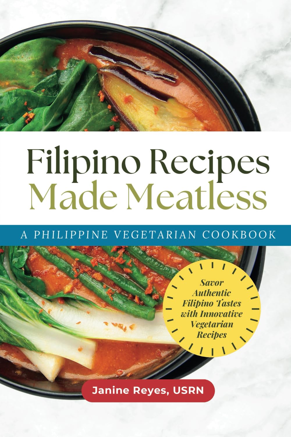 Filipino Recipes Made Meatless: A Philippine Vegetarian Cookbook - Savor Authentic Filipino Tastes with Innovative Vegetarian Recipes