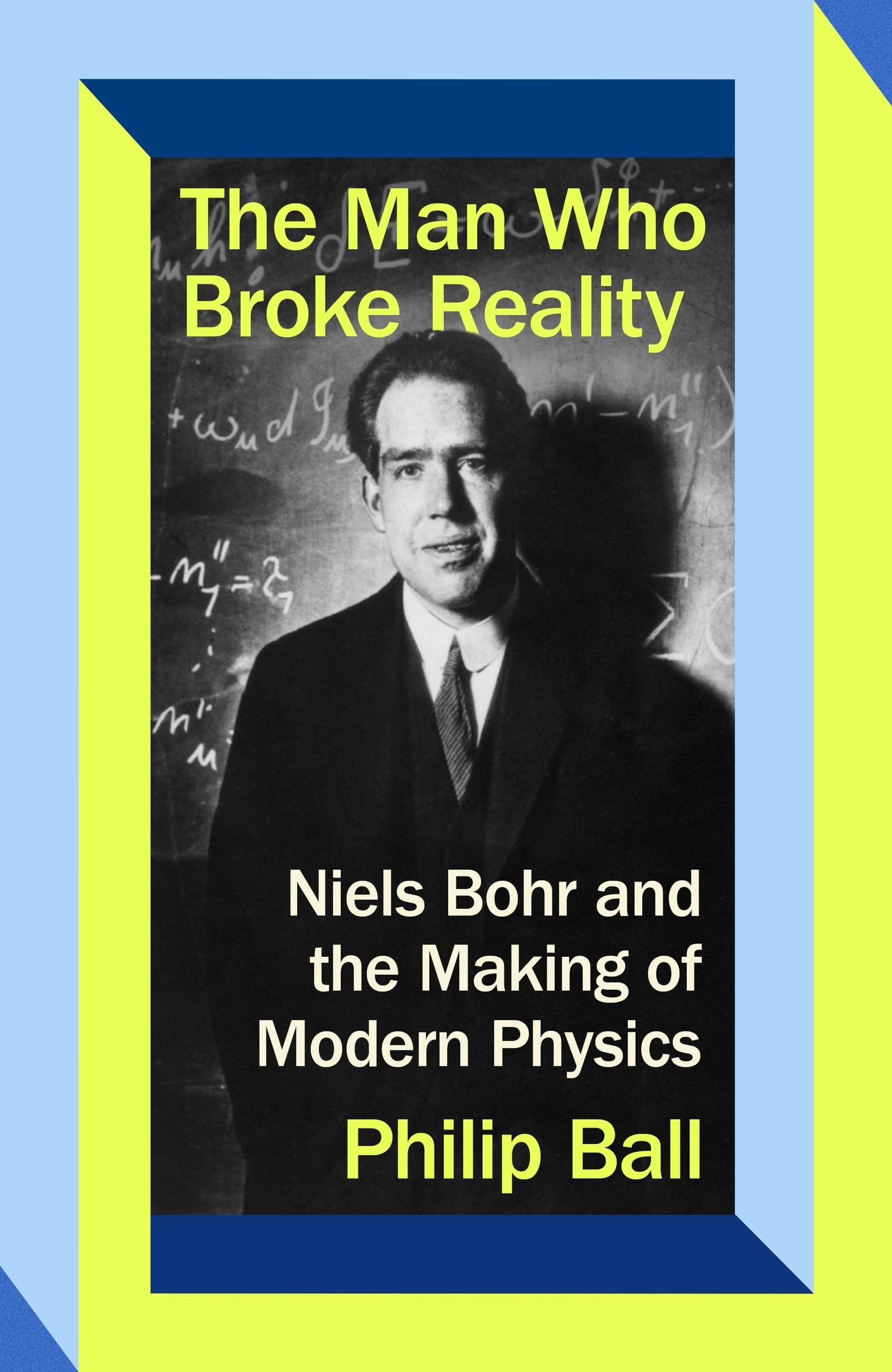 The Man Who Broke Reality: Niels Bohr and the Making of Modern Physics