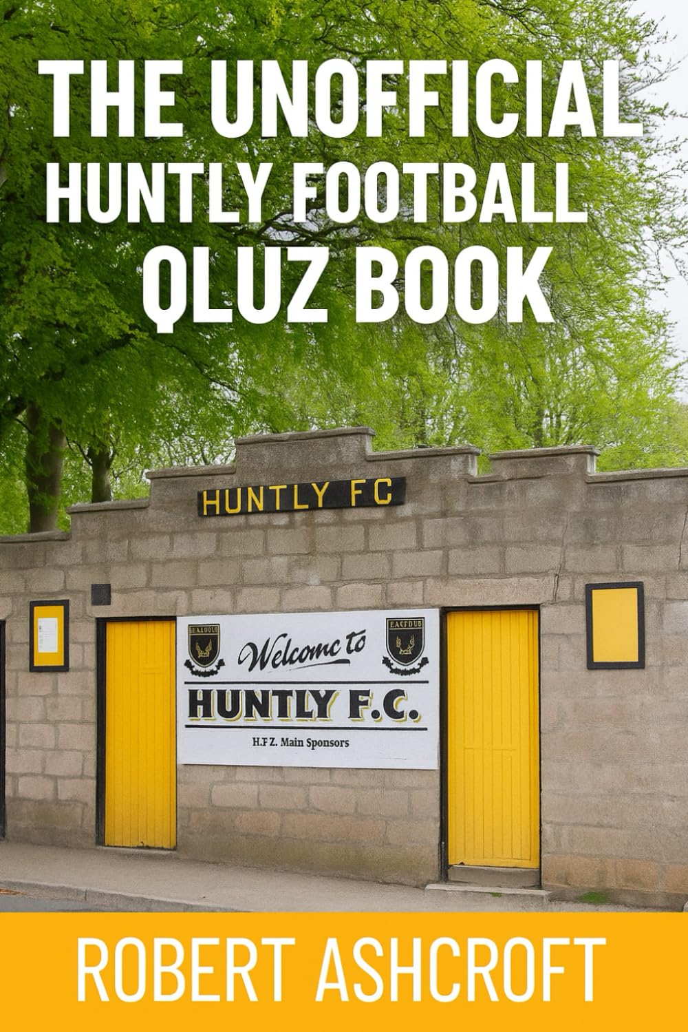 The Unofficial Huntly Football Club Quiz Book: Test your knowledge of this Highlands League Club